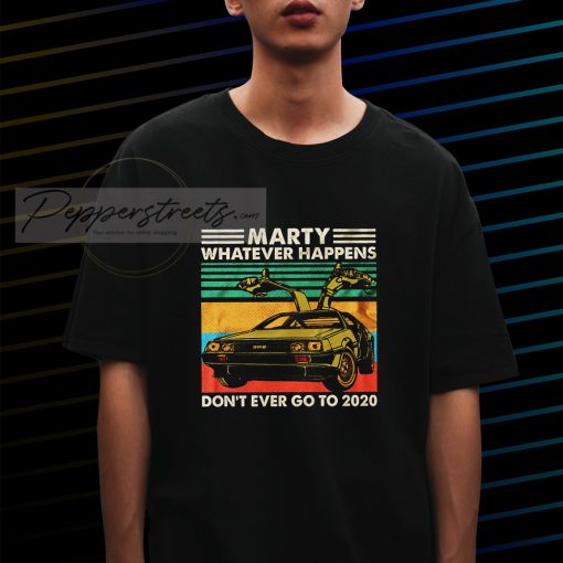 Marty Whatever Happens Don’t Ever Go To 2020 T-Shirt
