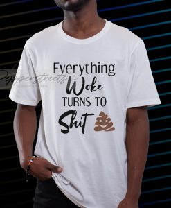 everything woke turns to shit tshirt