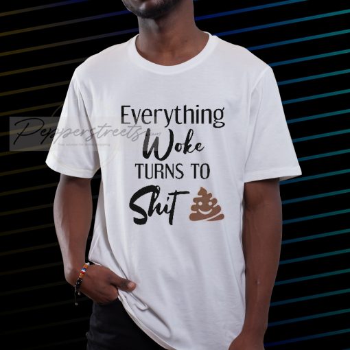 everything woke turns to shit tshirt