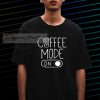 Coffee Mode On Tshirt