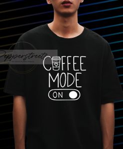 Coffee Mode On Tshirt