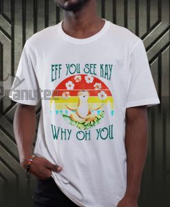 Eff you see kay why on you T-shirt