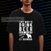 I just want to drink beer and hang with bernard Tshirt