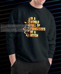 In a world full of princesses Be A Witch Halloween Sweatshirt