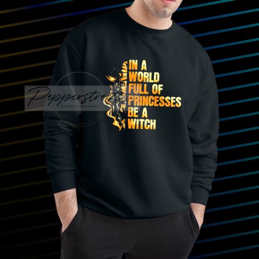 In a world full of princesses Be A Witch Halloween Sweatshirt