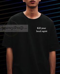 Kill Your Local Rapist T shirt