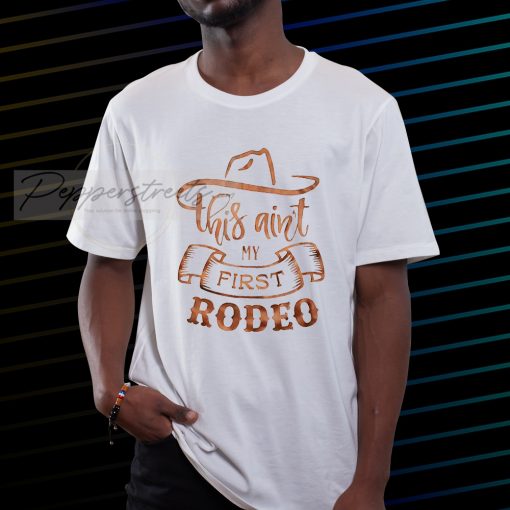 This aint my first rodeo Tshirt