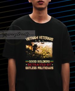 Vietnam Veterans Good Soldiers Betrayed By Gutless Politicians T Shirt