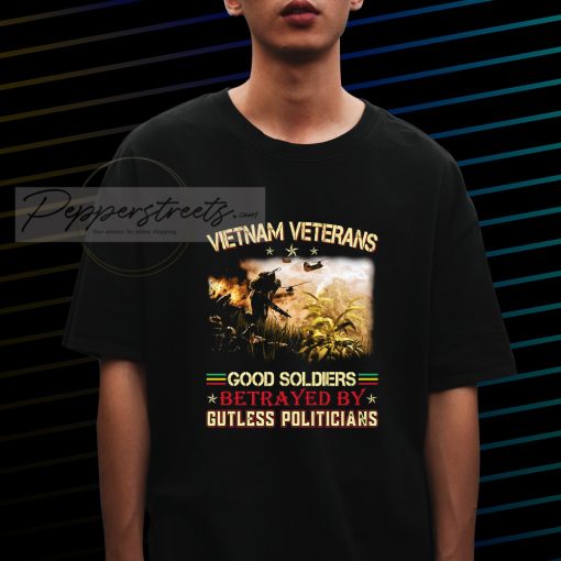 Vietnam Veterans Good Soldiers Betrayed By Gutless Politicians T Shirt