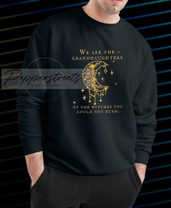 We Are the Granddaughters of the Witches You Could Not Burn Salem Witch Sweatshirt