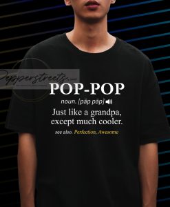 pop-pop just like a grandpa except much cooler T shirt