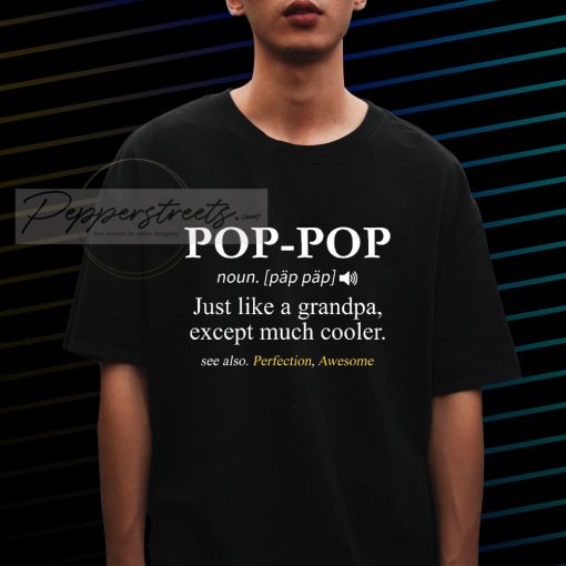 pop-pop just like a grandpa except much cooler T shirt