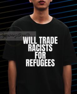 will trade racists for refugees Tshirt