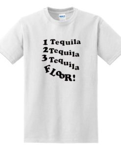 1 Tequila 2 Tequila 3 Tequila Floor T shirt NF