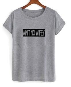 Ain’t no wifey tshirt NF