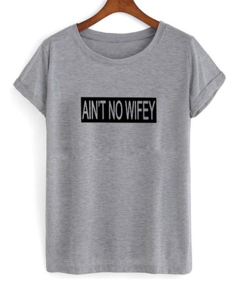 Ain’t no wifey tshirt NF