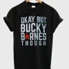 Okay but Bucky Barnes though T-Shirt NF