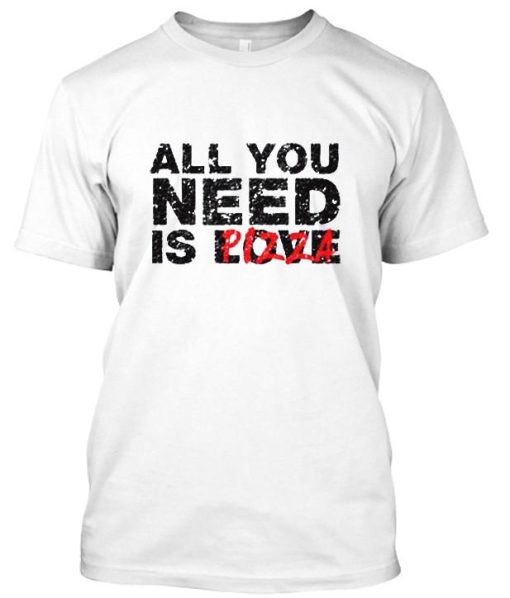 all you need is pizza t shirt NF