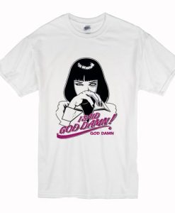 Mia Wallace I Said Goddamn Pulp Ficti T Shirt NF