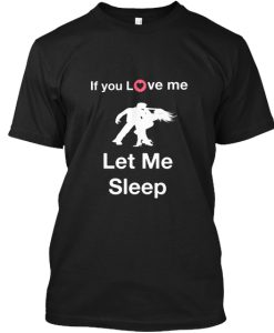 If you love me let me sleep t shirt NF