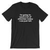 I’m going to need a lot of attention today I can just tell Unisex T Shirt NF