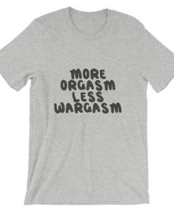 More Orgasm, Less Wargasm Short-Sleeve T Shirt NF