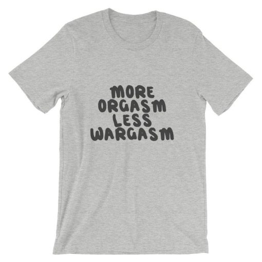 More Orgasm, Less Wargasm Short-Sleeve T Shirt NF