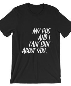 My Pug and I Talk Shit About You Short-Sleeve Unisex T Shirt NF