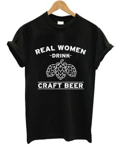 Real Women Drink Craft Beer t shirt NF