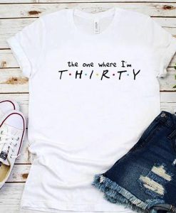 The one where I’m THIRTY t shirt NF