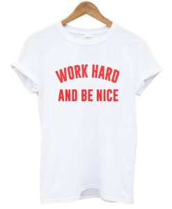 Work Hard And Be Nice t shirt NF