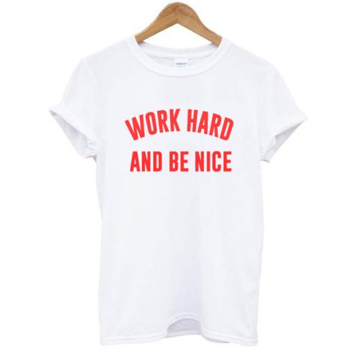 Work Hard And Be Nice t shirt NF