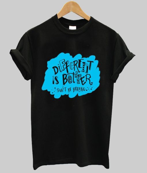 different is better don’t be boring t shirt NF