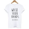 wash your hands t shirt NF