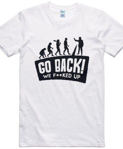 Go Back we fucked up t shirt NF