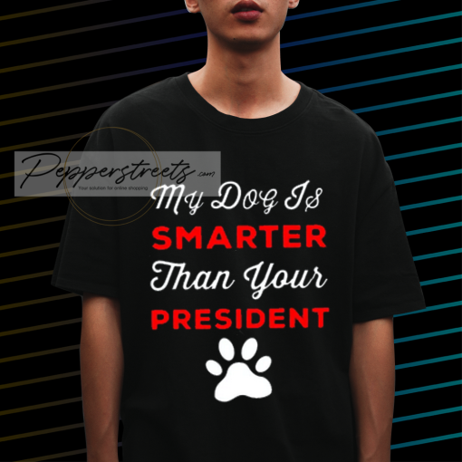 My Dog Is Smarter Than Your President T-Shirt NF