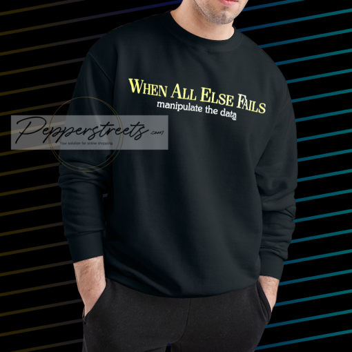 WHEN ALL ELSE FAILS MANIPULATE THE DATA sweatshirt NF