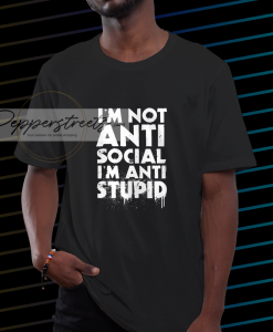 I'm not Anti Social I'm Anti Stupid T-Shirt NF