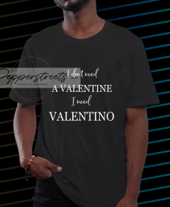 I dont need a valentine i need valentino T-shirt NF