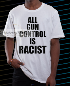 All Gun Control Is Racist T-Shirt