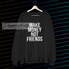 Make Money Not Friends Sweatshirt