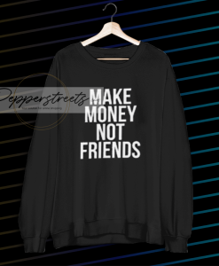 Make Money Not Friends Sweatshirt