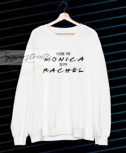 YOU ARE THE monica friends sweatshirt
