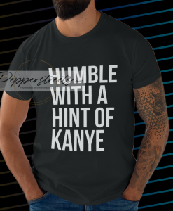 Humble with a Hint of Kanye Tshirt