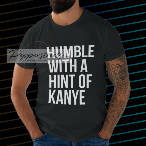 Humble with a Hint of Kanye Tshirt