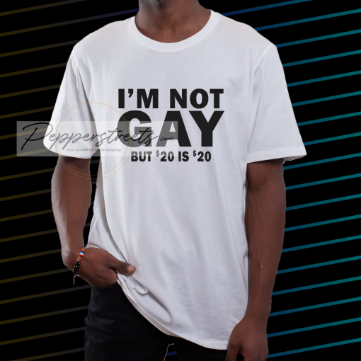 I’m Not Gay But 20 is Twenty Dollars T-Shirt