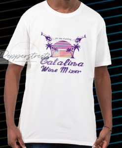 It’s the Fucking Catalina Wine Mixer T shirt