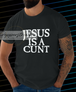 Jesus is a Cunt T-Shirt