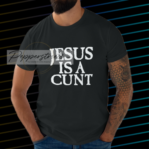 Jesus is a Cunt T-Shirt