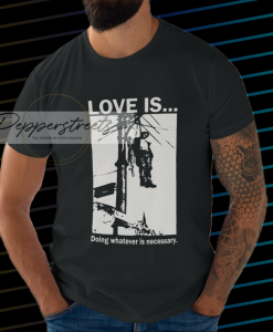 Love Is Doing Whatever Is Necessary T-shirt